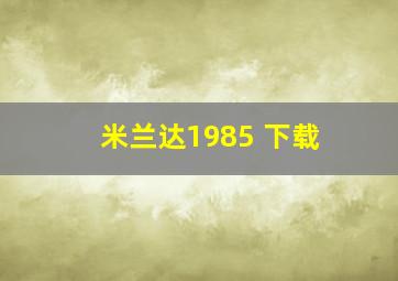 米兰达1985 下载